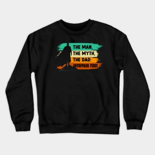 The Man, The Myth, The Dad: Unstoppable Force Crewneck Sweatshirt